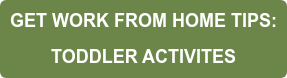 GET WORK FROM HOME TIPS: TODDLER ACTIVITES