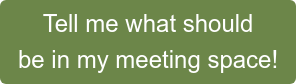 Tell me what should be in my meeting space!