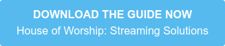 DOWNLOAD THE GUIDE NOW House of Worship: Streaming Solutions